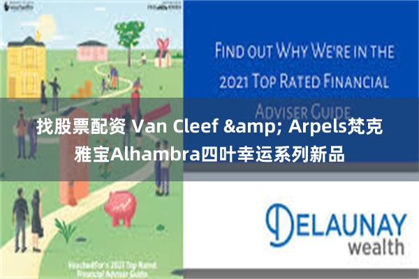 找股票配资 Van Cleef & Arpels梵克雅宝Alhambra四叶幸运系列新品