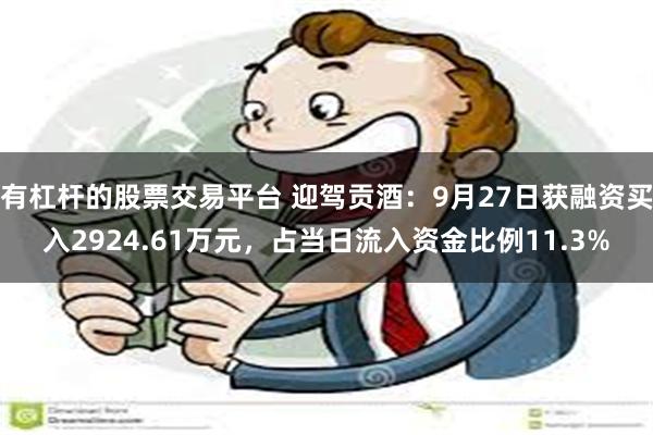 有杠杆的股票交易平台 迎驾贡酒：9月27日获融资买入2924.61万元，占当日流入资金比例11.3%