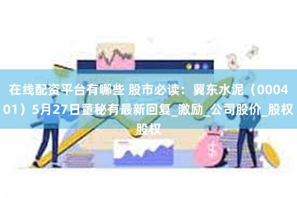 在线配资平台有哪些 股市必读：冀东水泥（000401）5月2