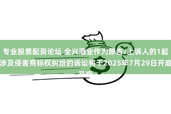 专业股票配资论坛 全兴酒业作为原告/上诉人的1起涉及侵害商标
