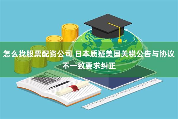 怎么找股票配资公司 日本质疑美国关税公告与协议不一致　要求纠